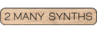 2 Many Synths